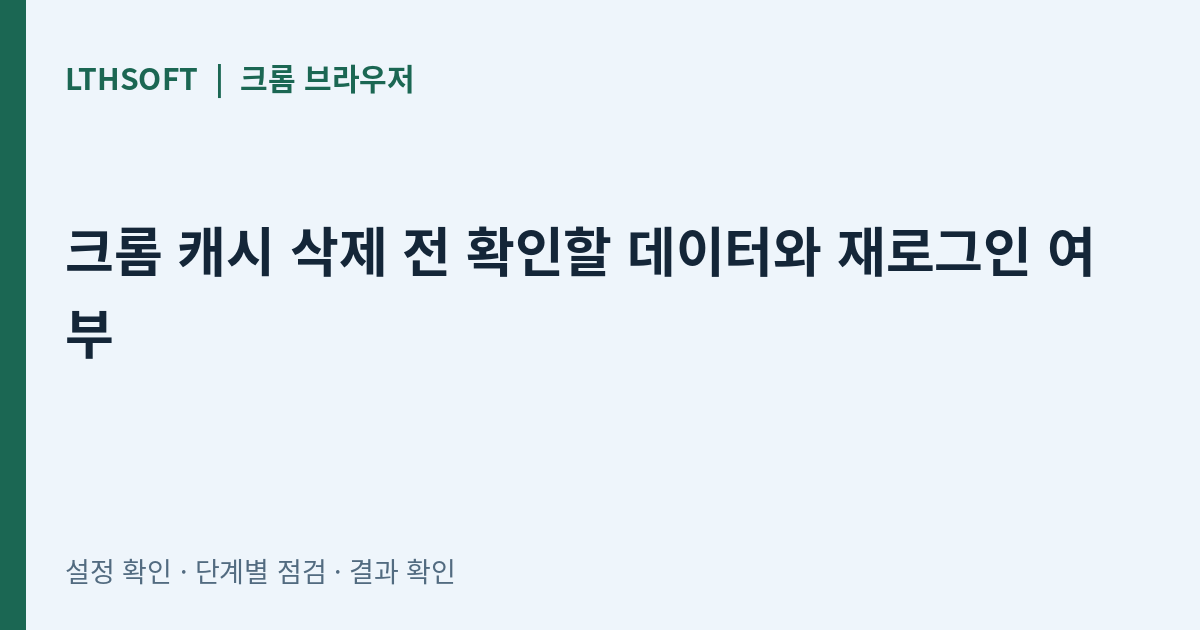 크롬 캐시 삭제 전 확인할 데이터와 재로그인 여부